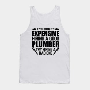 Plumber - If you think it's expensive hiring a good plumber try hiring bad one Tank Top